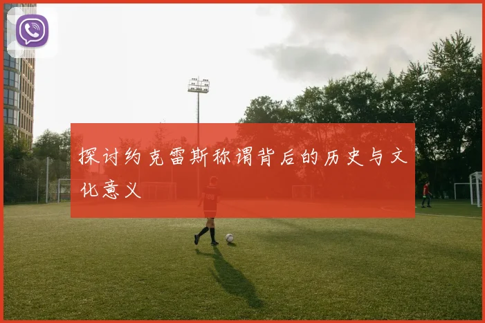 探讨约克雷斯称谓背后的历史与文化意义